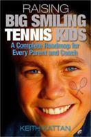 Raising Big Smiling Tennis Kids: A Complete Roadmap for Every Parent And Coach 1932421114 Book Cover