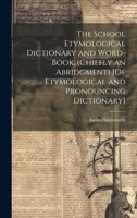The School Etymological Dictionary and Word-Book. (Chiefly an Abridgment) [Of Etymological and Pronouncing Dictionary] 1019563710 Book Cover