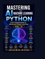 Mastering AI and Machine Learning with Python: From Fundamentals to Advanced Deep Learning Vol- II B0F8HDQPR1 Book Cover