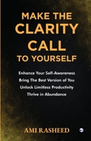 Make the Clarity Call to Yourself: Enhance Your Self-Awareness | Bring the Best Version of You | Unlock Limitless Productivity | Thrive in Abundance 9367078358 Book Cover