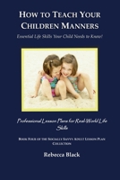 How to Teach Your Children Manners: Essential Life Skills Your Child Needs to Know!: Professional Lesson Plans for Real World Life Skills (THE SOCIALLY SAVVY ADULT LESSON PLAN COLLECTION) B0H8KJMCHK Book Cover
