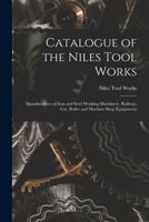 Catalogue of the Niles Tool Works: Manufacturers of Iron and Steel Working Machinery, Railway, car, Boiler and Machine Shop Equipments 1016609299 Book Cover
