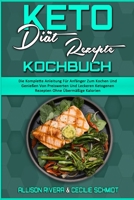 Keto-Di�t-Rezepte Kochbuch: Die Komplette Anleitung F�r Anf�nger Zum Kochen Und Genie�en Von Preiswerten Und Leckeren Ketogenen Rezepten Ohne �berm��ige Kalorien (Keto Diet Recipes Cookbook) 180297055X Book Cover