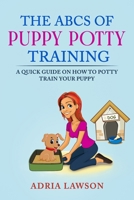 The ABCs Of Puppy Potty Training: A Quick Guide On How To Potty Train Your Puppy B0C6BZRJCW Book Cover