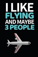 I Like Flying And Maybe 3 People: Funny Pilot Notebook/Journal (6 X 9) Great Gift Idea For Birthday Or Christmas For Pilots 1707882045 Book Cover