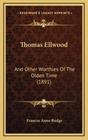 Thomas Ellwood: And Other Worthies Of The Olden Time 1437350674 Book Cover