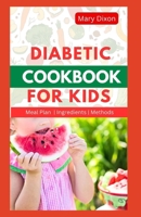 DIABETIC COOKBOOK FOR KIDS: A Comprehensive Dietary Guide with Recipes to Lower Blood Sugar Level in Children B0CNVN82BT Book Cover