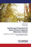 Antifungal Potential Of Neem Extract Against Alternaria Solani: Exploitation of Neem extract' s antifungal potential against Alternaria solani 3659426172 Book Cover