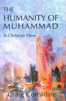 The Humanity of Muhammad: A Christian View 1682065294 Book Cover