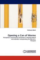 Opening a Can of Worms: Perceptions and Practices of Teachers in Newfoundland and Labrador Incorporating the Role of a Therapist 3838343212 Book Cover