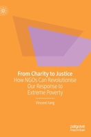 From Charity to Justice: How NGOs Can Revolutionise Our Response to Extreme Poverty 9811614326 Book Cover