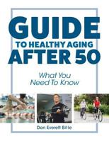 Guide to Healthy Aging After 50: What You Need to Know 1525505289 Book Cover