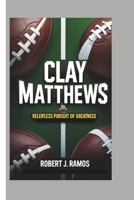 CLAY MATTHEWS: Relentless Pursuit of Greatness B0DWKDZCDQ Book Cover