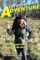 I Promised You Adventure: A Do-It-Yourself Guide to Traveling the World 0982134495 Book Cover