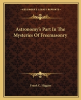 Astronomy's Part In The Mysteries Of Freemasonry 1425302815 Book Cover