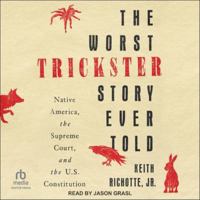 The Worst Trickster Story Ever Told: Native America, the Supreme Court, and the U.S. Constitution B0FWFLKNS4 Book Cover
