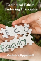 Ecological Ethics' Enduring Principles: Promoting Ethical Frameworks For Environmental Protection And Sustainable Living B0F4NJGW62 Book Cover