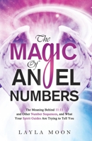 The Magic of Angel Numbers: Meanings Behind 11:11 and Other Number Sequences, and What Your Spirit Guides Are Trying to Tell You B0BN7PD1D9 Book Cover