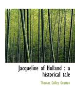 Jacqueline of Holland: A Historical Tale 102188880X Book Cover