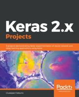 Keras 2.x Projects: 9 projects demonstrating faster experimentation of neural network and deep learning applications using Keras 1789536642 Book Cover