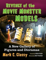 Revenge of the Movie Monster Models: A New Gallery of Figures and Dioramas 1476692343 Book Cover