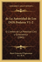 de La Autoridad de Los DOS Poderes V1-2: O Limites de La Potestad Civil y Eclesiastica (1845) 1160855455 Book Cover