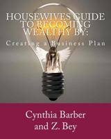 Housewives Guide to becoming Wealthy by: Creating a Business Plan 1985772574 Book Cover