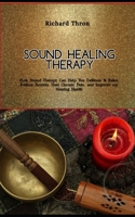 Sound Healing Therapy: How Sound Therapy Can Help You De-Stress & Relax, Reduce Anxiety, Heal Chronic Pain, and Improve our Hearing Health B0CR813SSF Book Cover