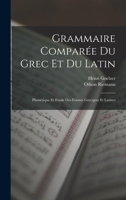 Grammaire Compar�e Du Grec Et Du Latin: Phon�tique Et Etude Des Formes Grecques Et Latines 1016336853 Book Cover