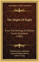 The Might Of Right: From The Writings Of William Ewart Gladstone 0548908311 Book Cover