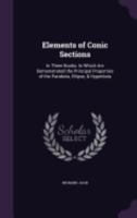 Elements of Conic Sections: In Three Books: In Which Are Demonstrated the Principal Properties of the Parabola, Ellipse, & Hyperbola 1358996997 Book Cover