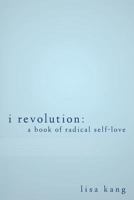 I Revolution: A Book of Radical Self-Love 1981307540 Book Cover