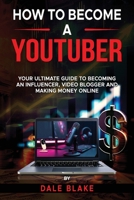 How to Become a Youtuber: Your Ultimate Guide to Becoming an Influencer, Video Blogger and Making Money Online B0F99Y6V6X Book Cover