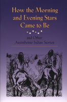 How the Morning and Evening Stars Came to Be: and Other Assiniboine Indian Stories 0917298969 Book Cover