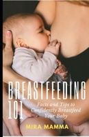 BREASTFEEDING 101: Facts and Tips to Confidently Breastfeed your Baby B0CHL7K2FC Book Cover