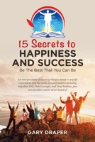 15 Secrets to Happiness and Success: Be the Best That You Can Be 1982255404 Book Cover