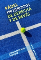 Pádel. 150 ejercicios de derecha y revés 8419175048 Book Cover