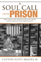 A Soul Call From Prison: How Yoga and Taoism Cured my Crises with Cocaine and Christianity 1986507289 Book Cover