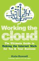 Working the Cloud: The Ultimate Guide to Making the Internet Work for You and Your Business 1780591306 Book Cover