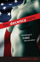 The Decency Wars: The Campaign to Cleanse American Culture 1591024277 Book Cover