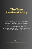 The Tom Sandoval Story: Authenticity Unmasked: The Secret Chronicles of one of America's Most Hated Reality Star, Industry Scandals, Triumphs and Why ... Biographies of Extraordinary Souls) B0CW5TWKGL Book Cover