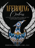 Affirming Colors : Captivating the Soul While Calming the Mind 100 Animal Images to Color with Daily Positive Affirmations 1952681278 Book Cover