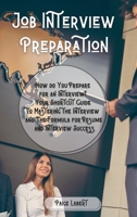 Job Interview Preparation: How do You Prepare for an Interview? Your Shortcut Guide to Mastering the Interview and The Formula for Resume and Interview Success. 1802128891 Book Cover