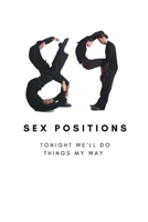 89  SEX POSITIONS : TONIGHT WE’LL DO THINGS MY WAY ,COLOR INTERIOR VERSION: GUIDE, unique gift for your loved ones B084DHDT3H Book Cover