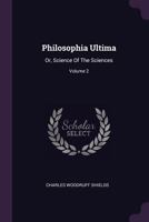 Philosophia Ultima, Vol. 2: Or Science of the Sciences (Classic Reprint) 0766179826 Book Cover