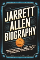 JARRETT ALLEN BIOGRAPHY: The Untold Story of an NBA All-Star, His Relentless Work Ethic, and His Influence on Young Athletes B0F1TDZVWC Book Cover