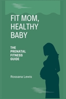 Fit Mom, Healthy Baby: The Prenatal Fitness Guide (Optimal Health Explorations) B0CNXSYYFX Book Cover