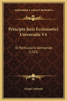 Principia Juris Ecclesiastici Universalis V4: Et Particularis Germaniae (1763) 1166330907 Book Cover