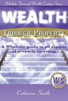 Wealth Through Property: A Wholistic Guide to All Aspects of Property Investing 0992417406 Book Cover