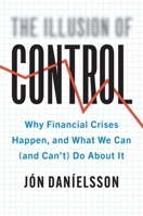 The Illusion of Control: Why Financial Crises Happen, and What We Can (and Can’t) Do About It 0300234813 Book Cover